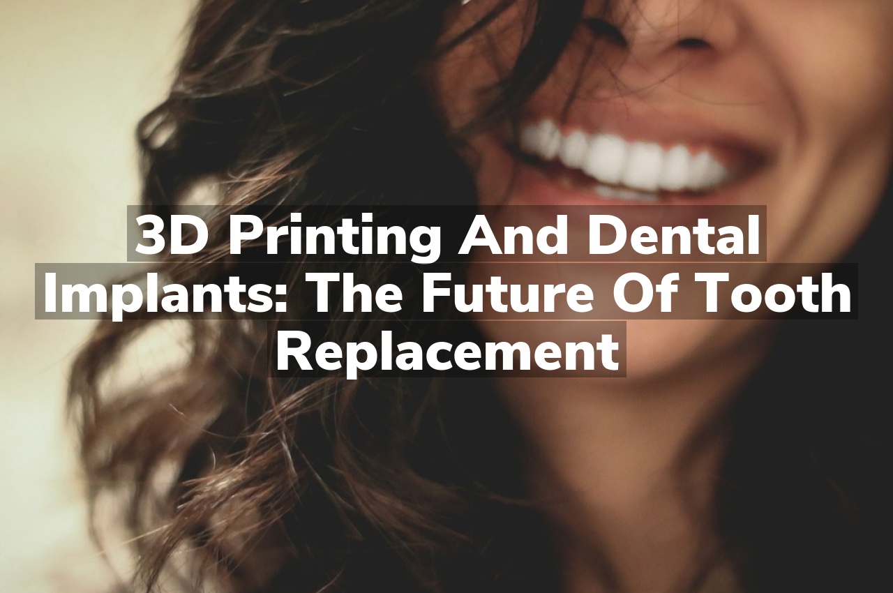 3D Printing and Dental Implants: The Future of Tooth Replacement