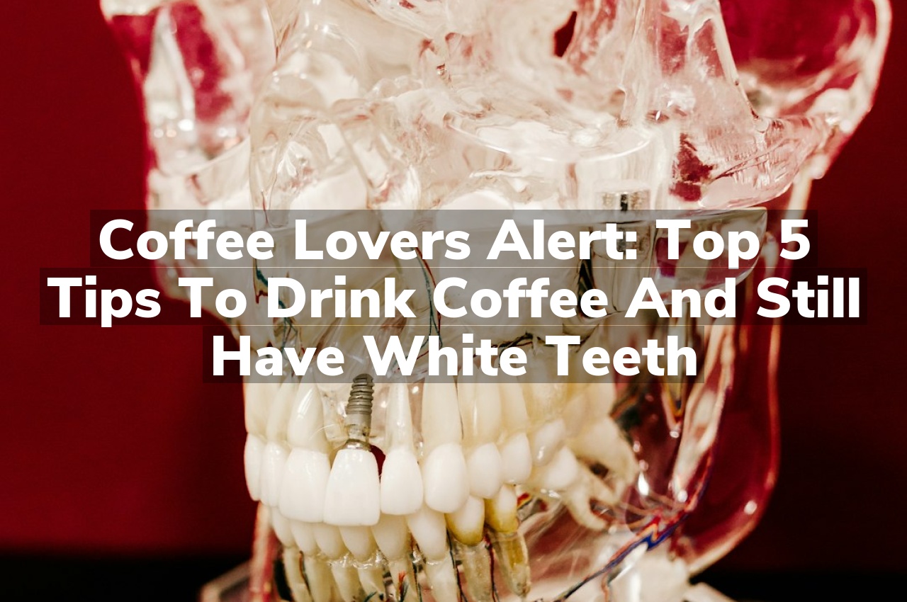 Coffee Lovers Alert: Top 5 Tips to Drink Coffee and Still Have White Teeth