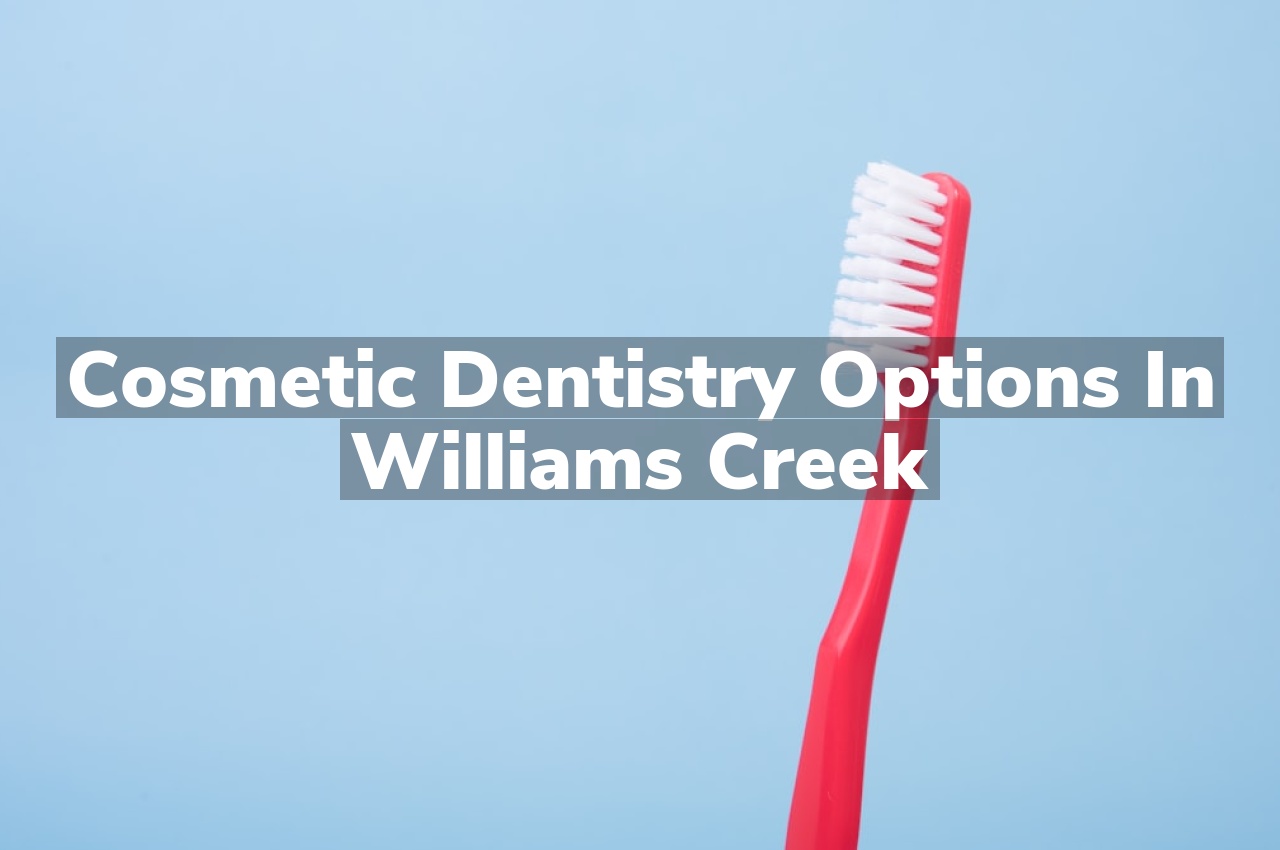 Cosmetic Dentistry Options in Williams Creek