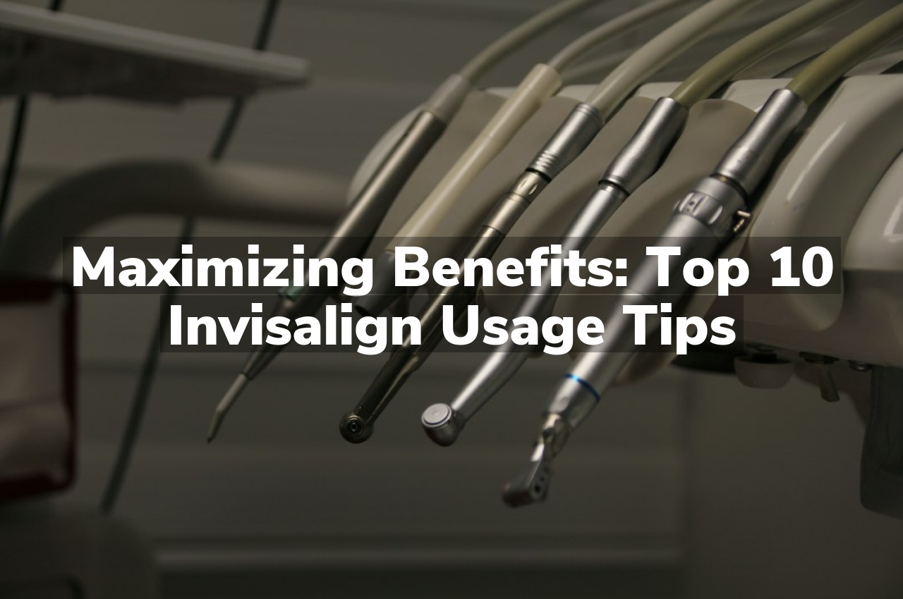 Maximizing Benefits: Top 10 Invisalign Usage Tips