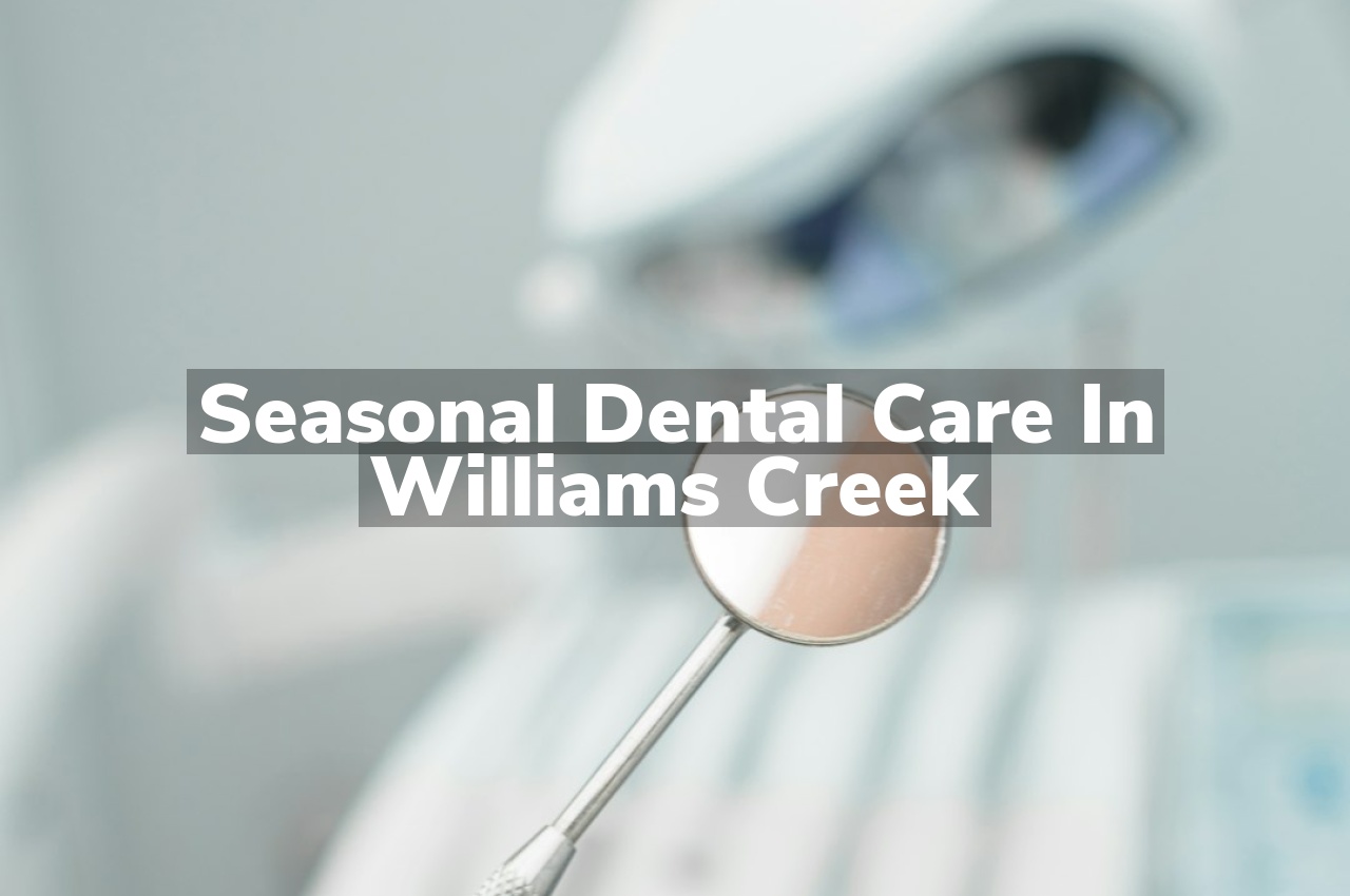 Seasonal Dental Care in Williams Creek