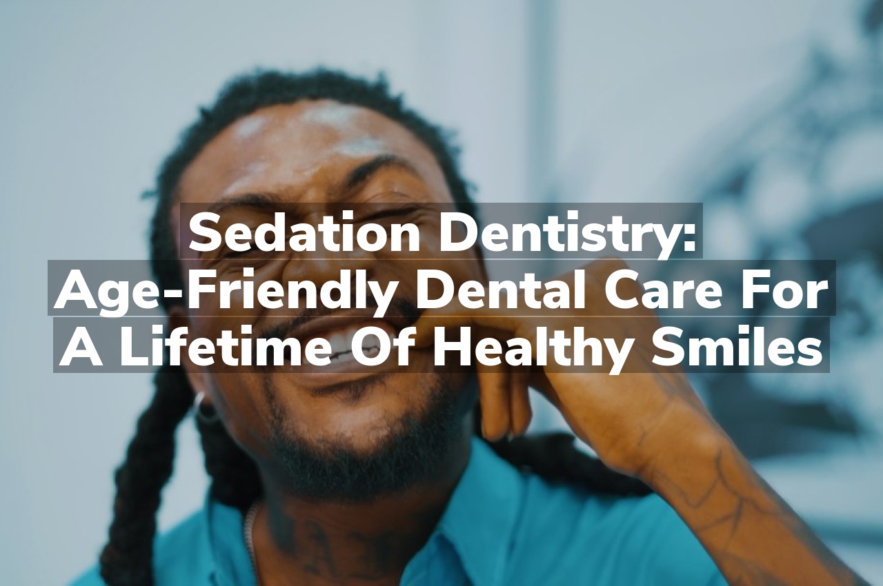 Sedation Dentistry: Age-Friendly Dental Care for a Lifetime of Healthy Smiles