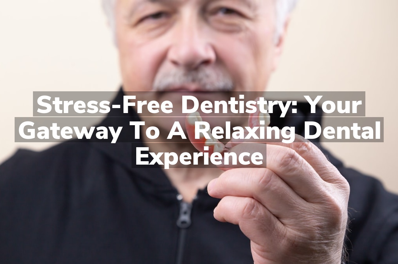 Stress-Free Dentistry: Your Gateway to a Relaxing Dental Experience
