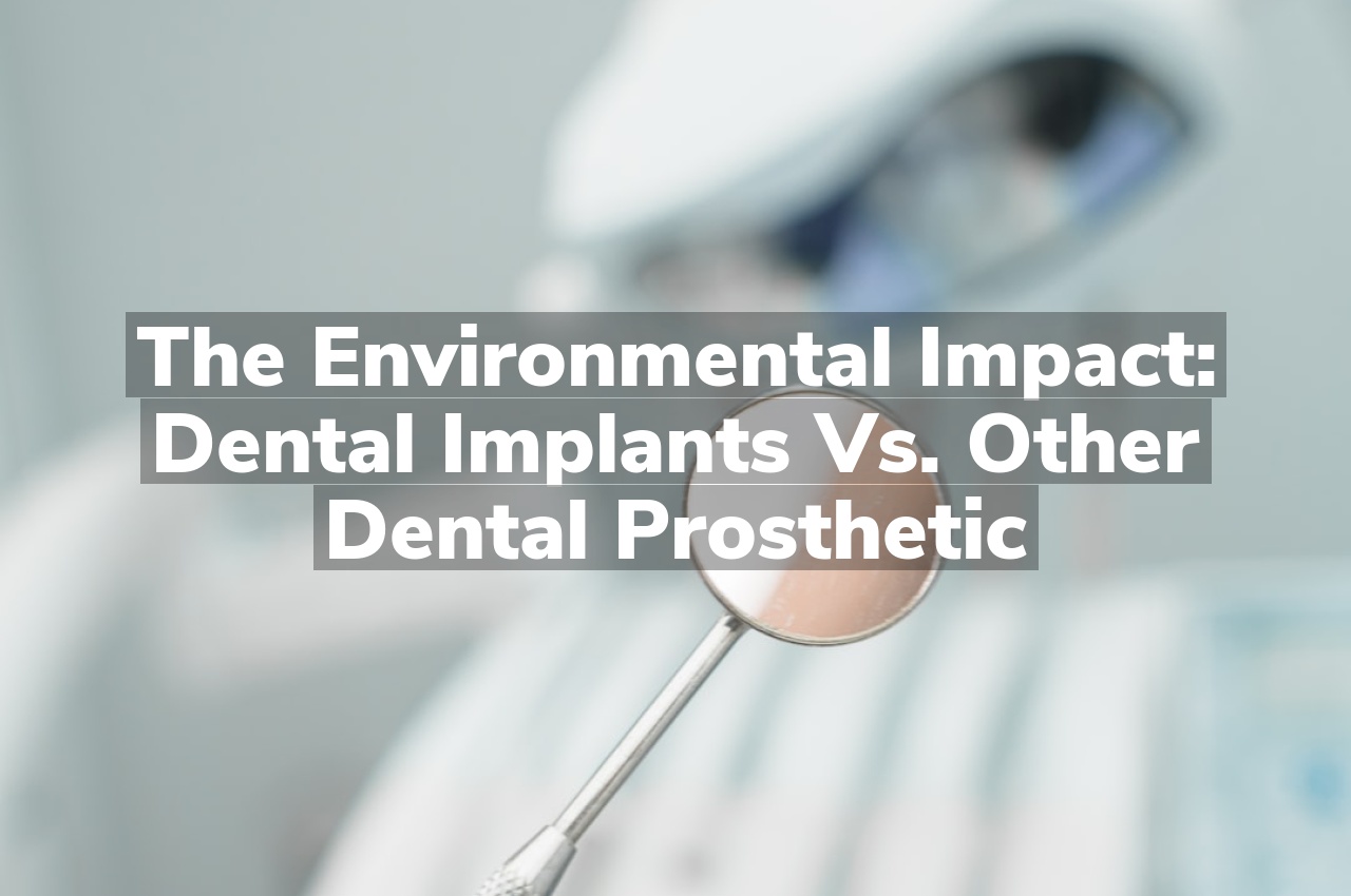 The Environmental Impact: Dental Implants vs. Other Dental Prosthetic