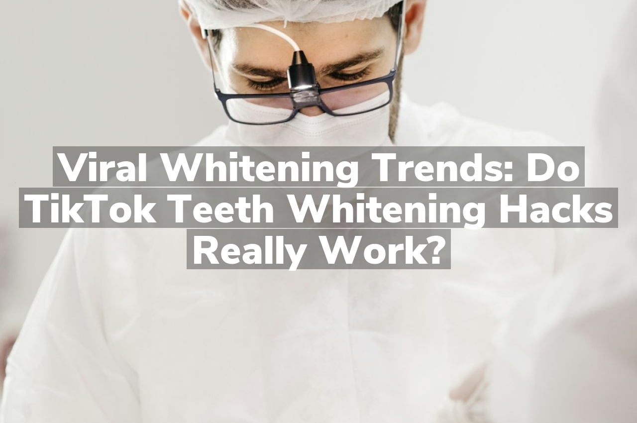 Viral Whitening Trends: Do TikTok Teeth Whitening Hacks Really Work?